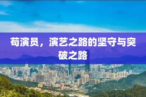 茍演員，演藝之路的堅(jiān)守與突破之路
