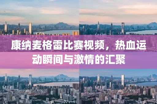 康納麥格雷比賽視頻，熱血運(yùn)動(dòng)瞬間與激情的匯聚
