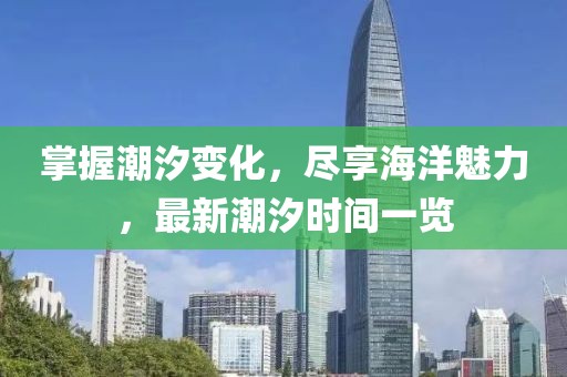 掌握潮汐變化，盡享海洋魅力，最新潮汐時間一覽