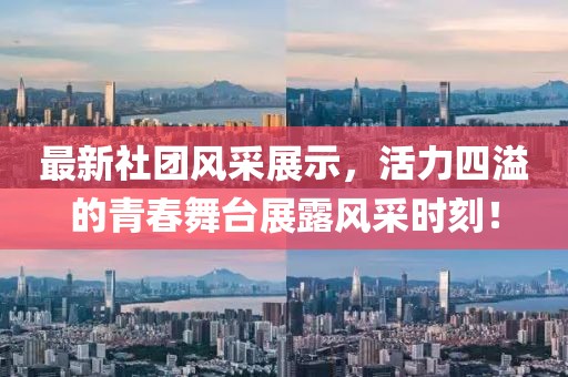 最新社團風采展示，活力四溢的青春舞臺展露風采時刻！