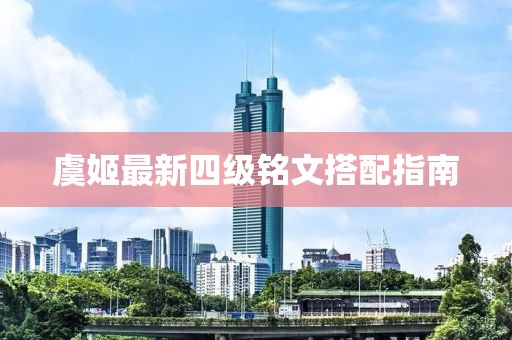 虞姬最新四級(jí)銘文搭配指南