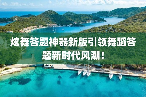 炫舞答題神器新版引領(lǐng)舞蹈答題新時代風(fēng)潮！