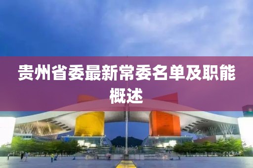 貴州省委最新常委名單及職能概述