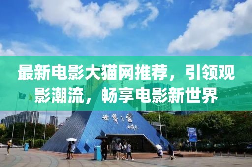 最新電影大貓網(wǎng)推薦，引領(lǐng)觀影潮流，暢享電影新世界