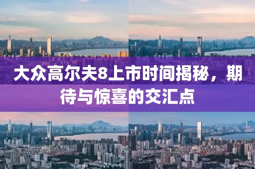 大眾高爾夫8上市時間揭秘，期待與驚喜的交匯點