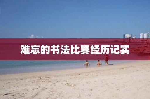 難忘的書法比賽經(jīng)歷記實