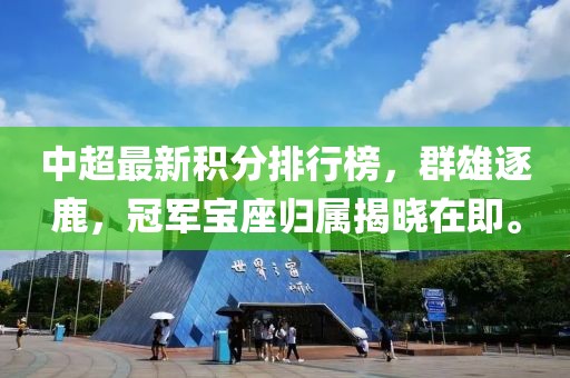中超最新積分排行榜，群雄逐鹿，冠軍寶座歸屬揭曉在即。