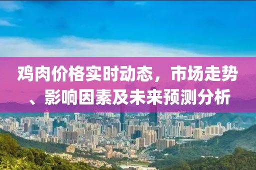 雞肉價格實時動態(tài)，市場走勢、影響因素及未來預(yù)測分析