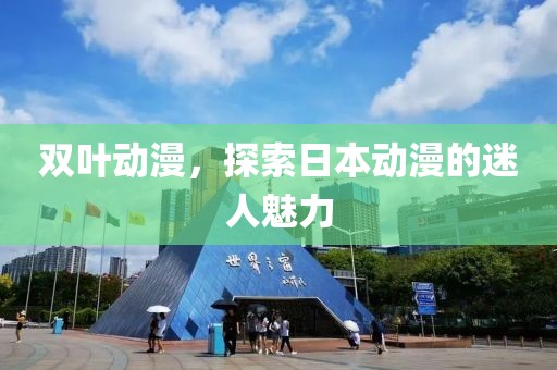 雙葉動漫，探索日本動漫的迷人魅力