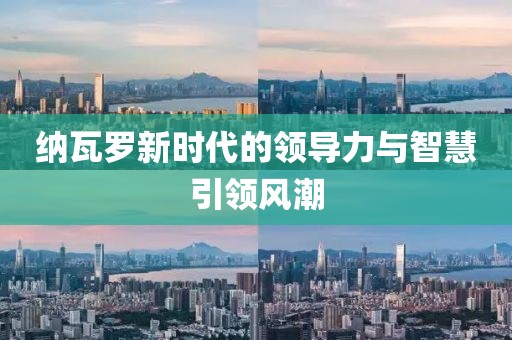納瓦羅新時代的領(lǐng)導(dǎo)力與智慧引領(lǐng)風潮