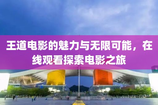 王道電影的魅力與無限可能，在線觀看探索電影之旅
