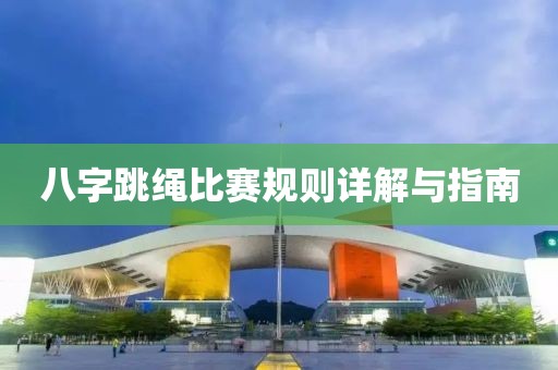 八字跳繩比賽規(guī)則詳解與指南