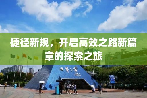 捷徑新規(guī)，開啟高效之路新篇章的探索之旅