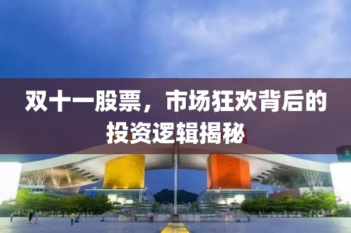 雙十一股票，市場(chǎng)狂歡背后的投資邏輯揭秘