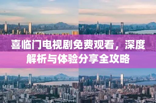 喜臨門電視劇免費(fèi)觀看，深度解析與體驗(yàn)分享全攻略