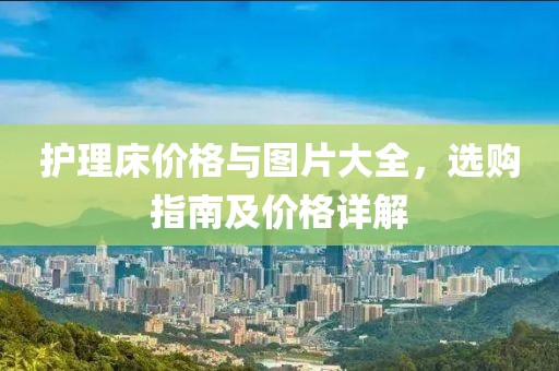 護理床價格與圖片大全，選購指南及價格詳解