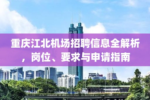 重慶江北機場招聘信息全解析，崗位、要求與申請指南