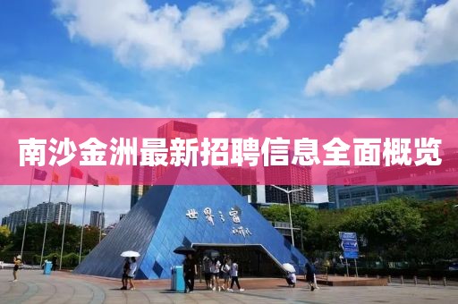 南沙金洲最新招聘信息全面概覽