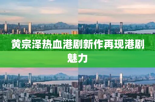 黃宗澤熱血港劇新作再現(xiàn)港劇魅力