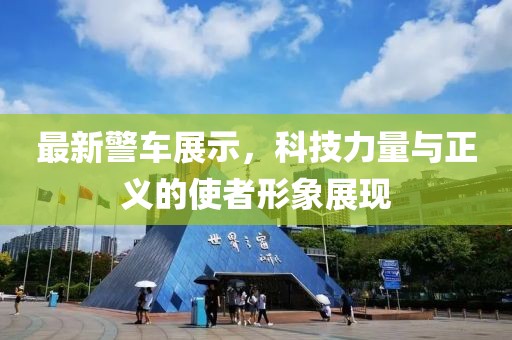 最新警車展示，科技力量與正義的使者形象展現(xiàn)