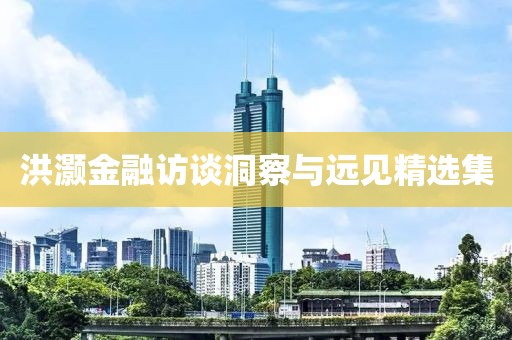洪灝金融訪談洞察與遠見精選集