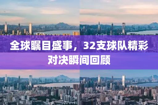 全球矚目盛事，32支球隊(duì)精彩對(duì)決瞬間回顧