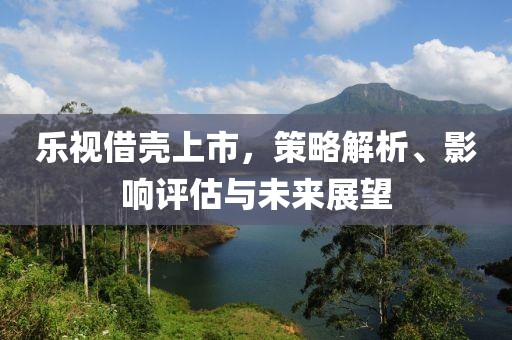 樂視借殼上市，策略解析、影響評估與未來展望
