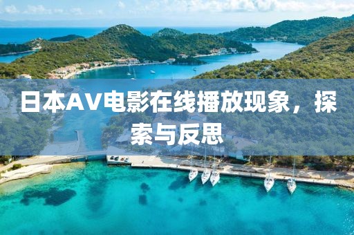日本AV電影在線播放現(xiàn)象，探索與反思