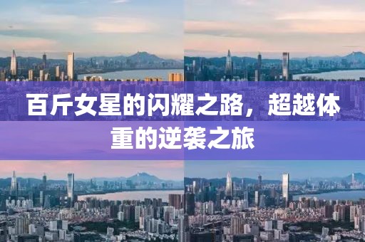 百斤女星的閃耀之路，超越體重的逆襲之旅