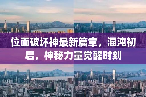 位面破壞神最新篇章，混沌初啟，神秘力量覺醒時刻