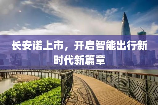 長安諾上市，開啟智能出行新時代新篇章