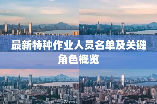 最新特種作業(yè)人員名單及關(guān)鍵角色概覽