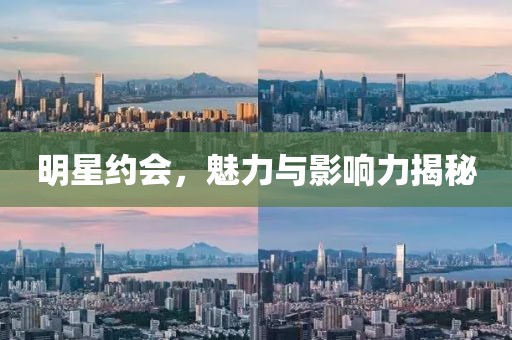 明星約會(huì)，魅力與影響力揭秘