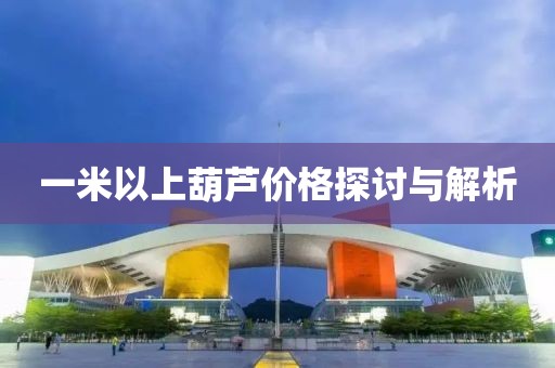 一米以上葫蘆價(jià)格探討與解析