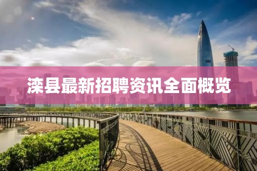 灤縣最新招聘資訊全面概覽