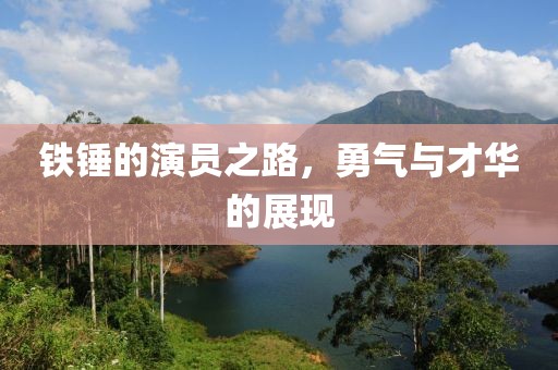 鐵錘的演員之路，勇氣與才華的展現(xiàn)