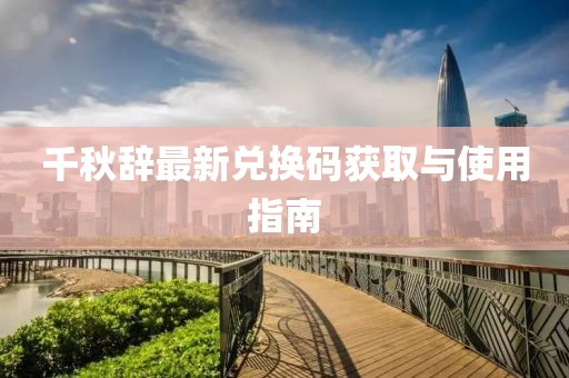 千秋辭最新兌換碼獲取與使用指南