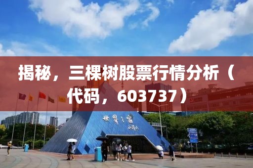 揭秘，三棵樹股票行情分析（代碼，603737）