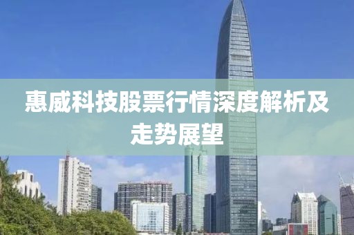 惠威科技股票行情深度解析及走勢展望