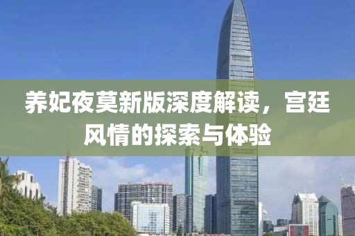 養(yǎng)妃夜莫新版深度解讀，宮廷風(fēng)情的探索與體驗(yàn)