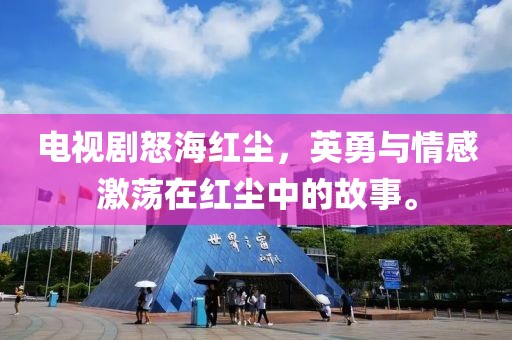 電視劇怒海紅塵，英勇與情感激蕩在紅塵中的故事。