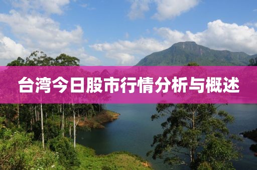 臺(tái)灣今日股市行情分析與概述