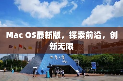 Mac OS最新版，探索前沿，創(chuàng)新無限