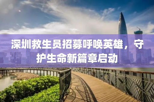 深圳救生員招募呼喚英雄，守護(hù)生命新篇章啟動