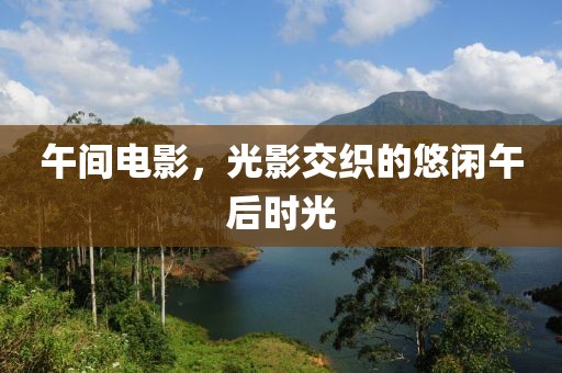 午間電影，光影交織的悠閑午后時光