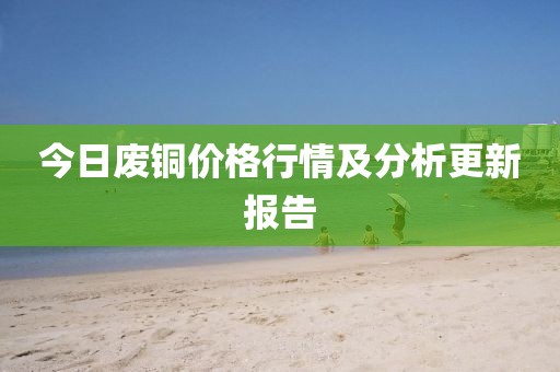 今日廢銅價(jià)格行情及分析更新報(bào)告