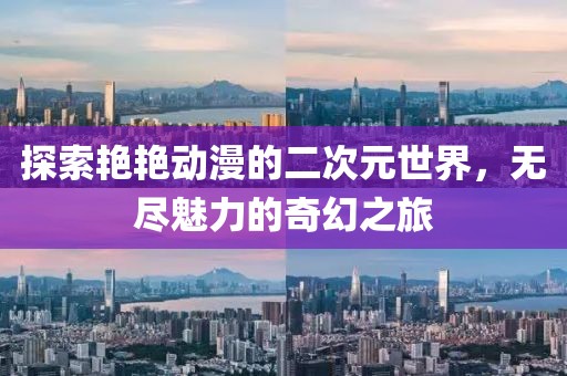 探索艷艷動(dòng)漫的二次元世界，無盡魅力的奇幻之旅
