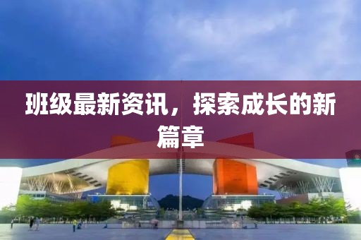 班級(jí)最新資訊，探索成長(zhǎng)的新篇章