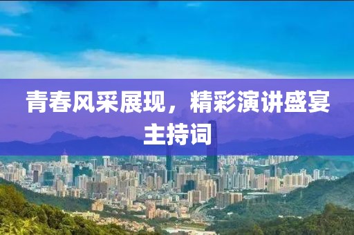 青春風采展現(xiàn)，精彩演講盛宴主持詞