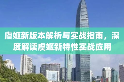 虞姬新版本解析與實(shí)戰(zhàn)指南，深度解讀虞姬新特性實(shí)戰(zhàn)應(yīng)用